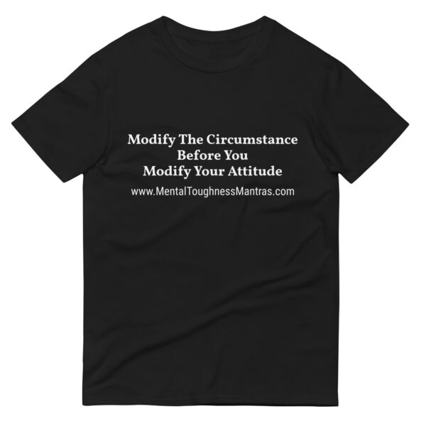 Modify The Circumstance Before You Modify Your Attitude - Unisex T-shirt