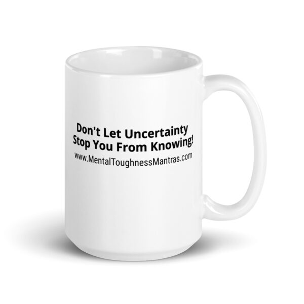 Don't Let Uncertainty Stop You From Knowing! - White Glossy Mug