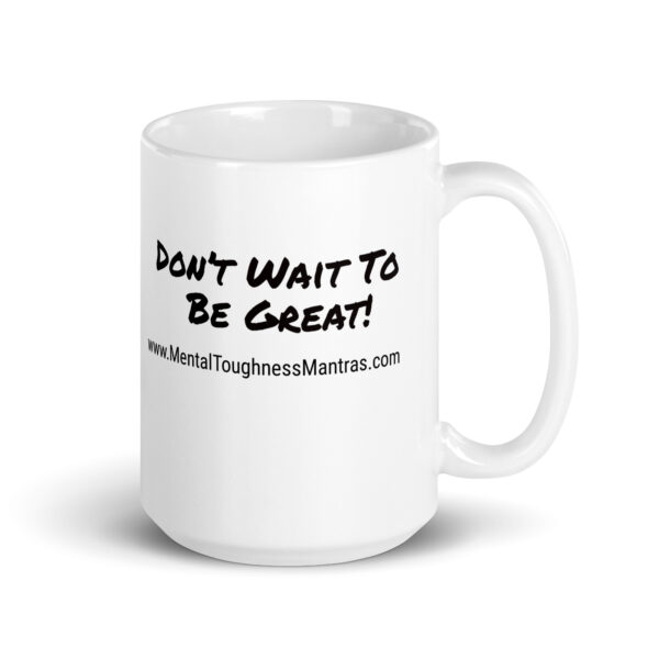 Don’t Wait To Be Great! - White Glossy Mug