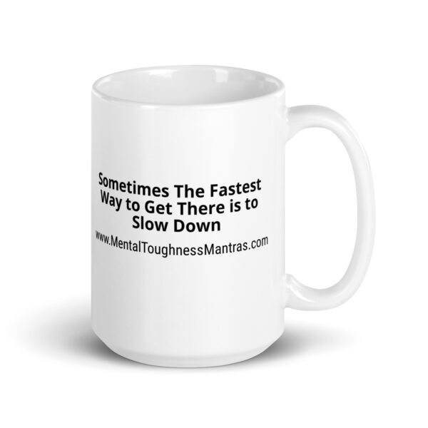 Sometimes The Fastest Way to Get There is to Slow Down - White glossy mug