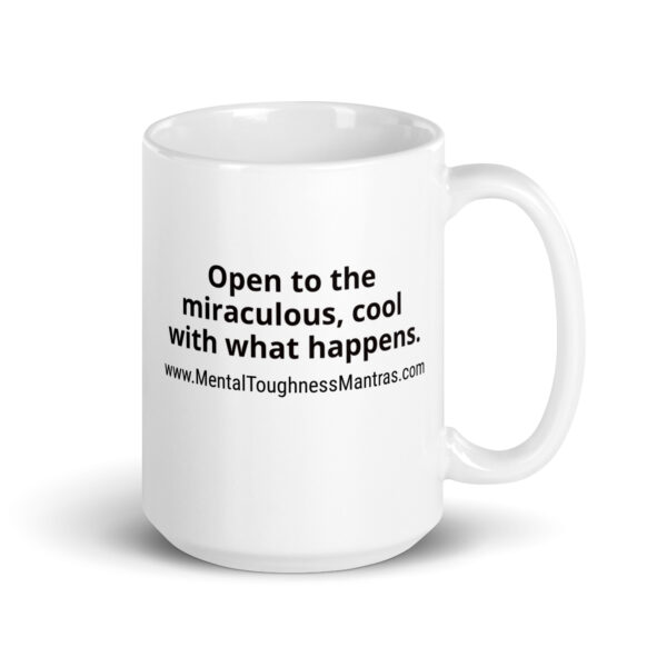Open to the miraculous, cool with what happens. - White Glossy Mug