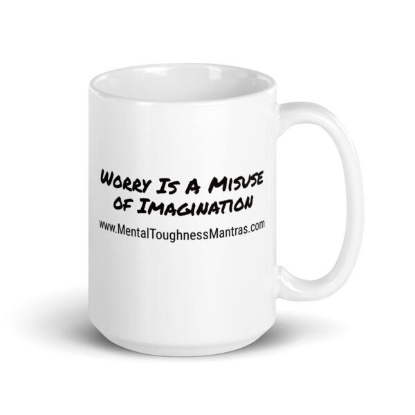 Worry Is A Misuse of Imagination - White Glossy Mug