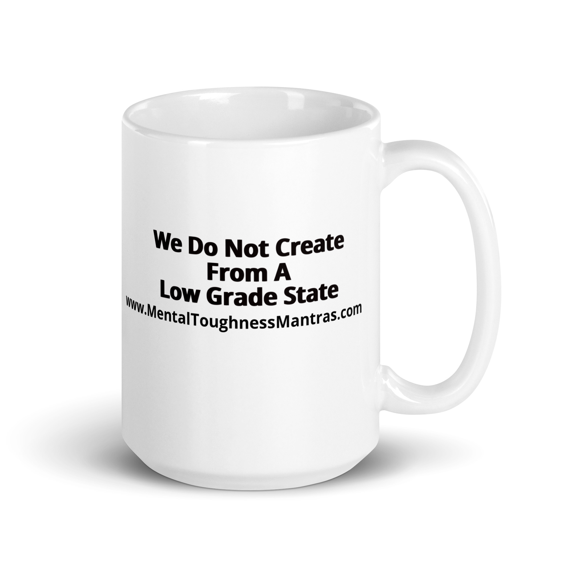 We Do Not Create From A Low Grade State - White Glossy Mug