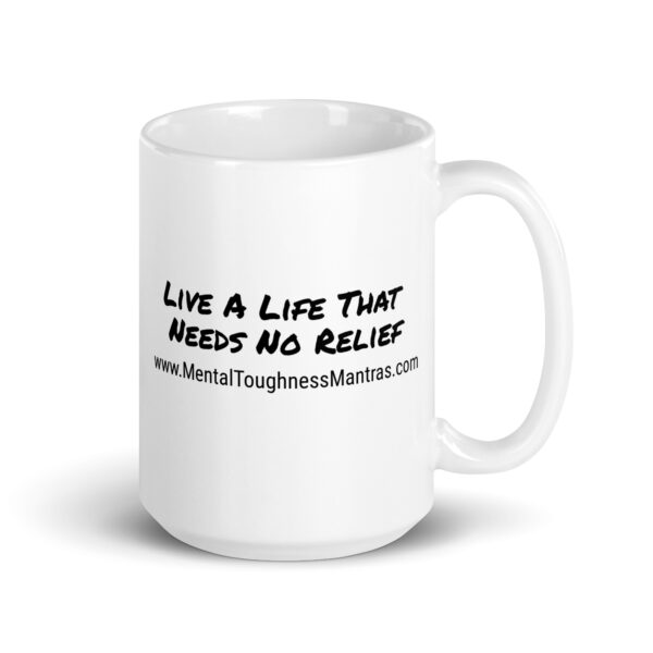 Live A Life That Needs No Relief - White Glossy Mug