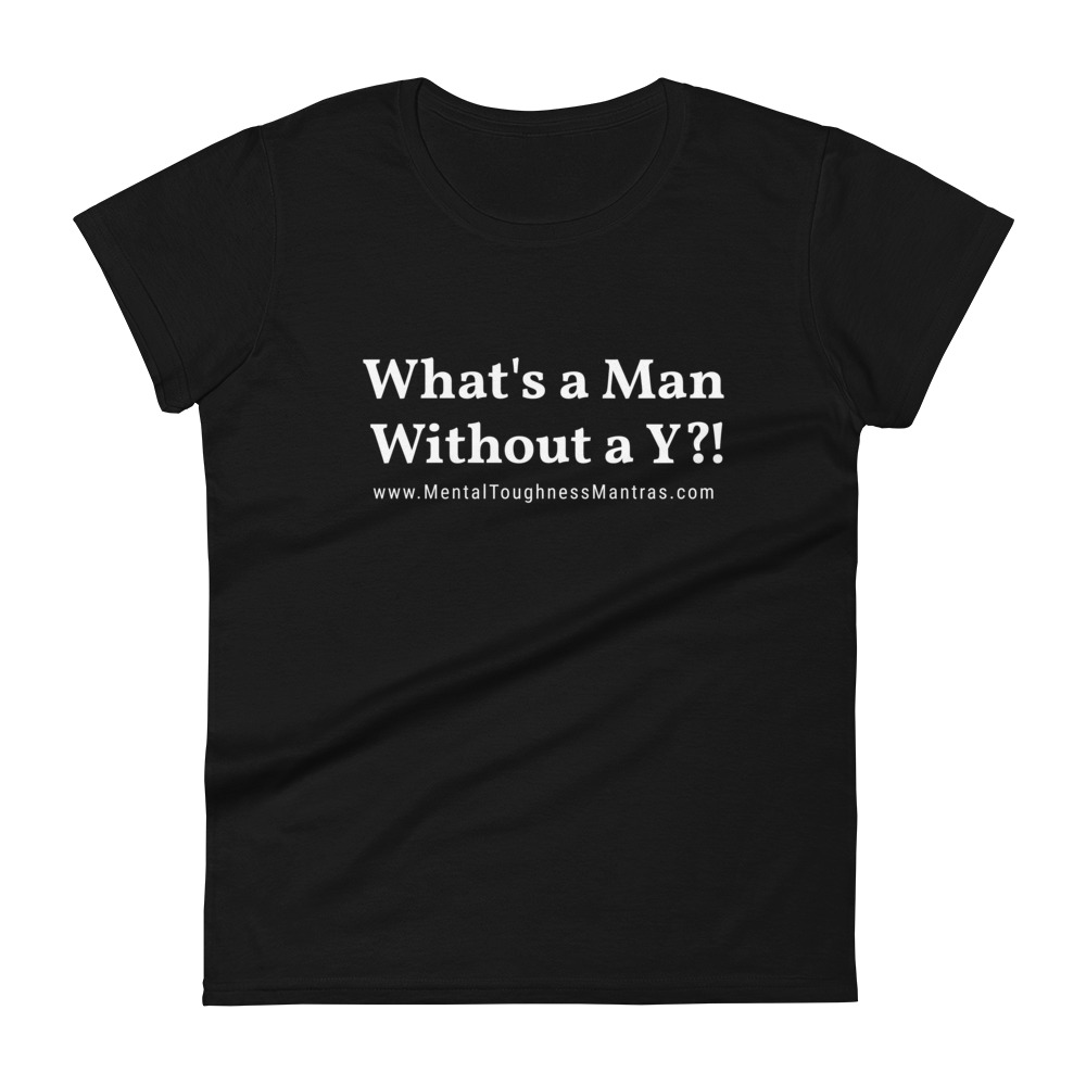 What's a Man Without a Y?! - Women's T-Shirt