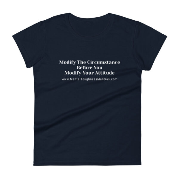 Modify The Circumstance Before You Modify Your Attitude - Women's T-shirt